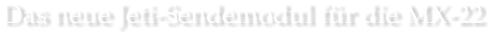 Das neue Jeti-Sendemodul f�r die MX-22