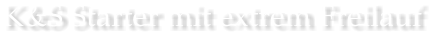 K&S Starter mit extrem Freilauf