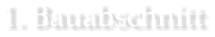 1. Bauabschnitt