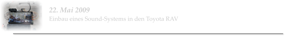 22. Mai 2009 Einbau eines Sound-Systems in den Toyota RAV