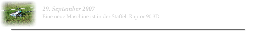 29. September 2007 Eine neue Maschine ist in der Staffel: Raptor 90 3D